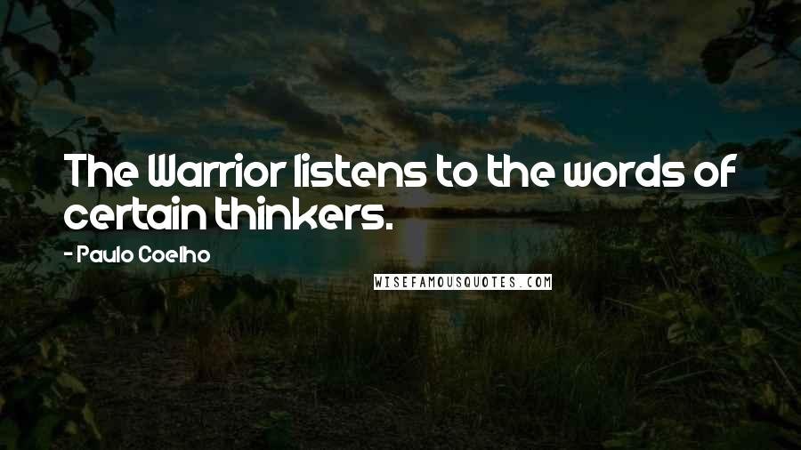 Paulo Coelho Quotes: The Warrior listens to the words of certain thinkers.