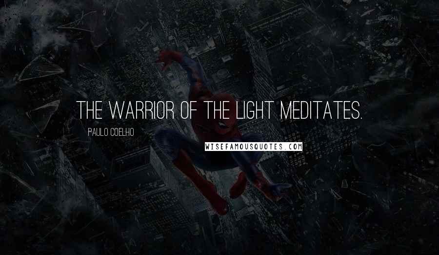 Paulo Coelho Quotes: The Warrior of the Light meditates.