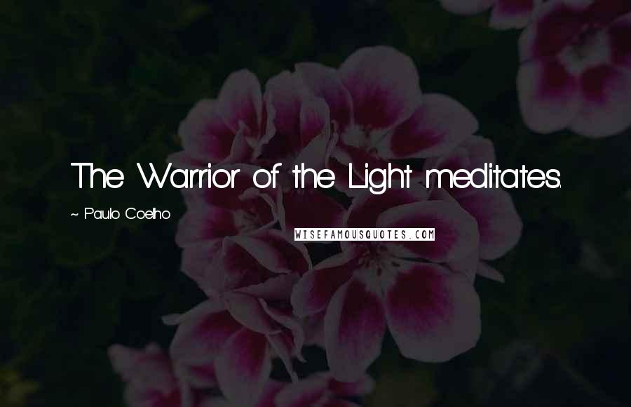 Paulo Coelho Quotes: The Warrior of the Light meditates.