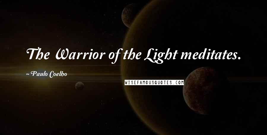 Paulo Coelho Quotes: The Warrior of the Light meditates.