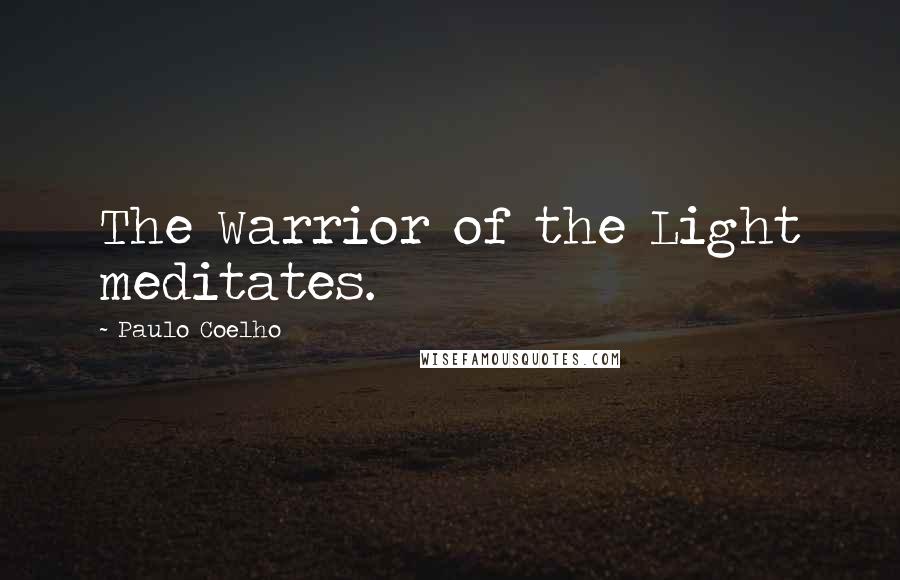 Paulo Coelho Quotes: The Warrior of the Light meditates.