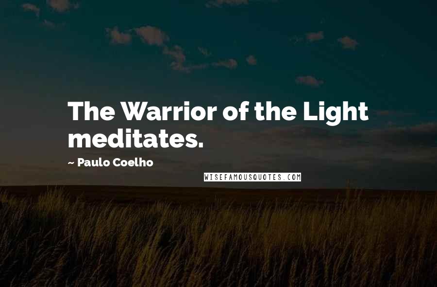 Paulo Coelho Quotes: The Warrior of the Light meditates.