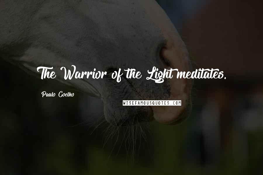 Paulo Coelho Quotes: The Warrior of the Light meditates.