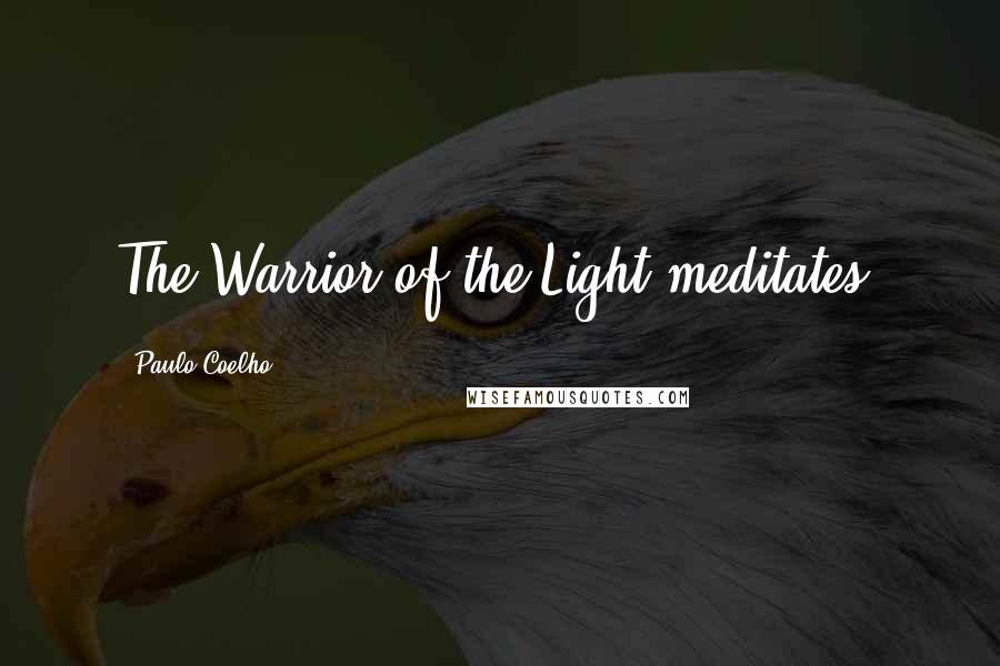 Paulo Coelho Quotes: The Warrior of the Light meditates.
