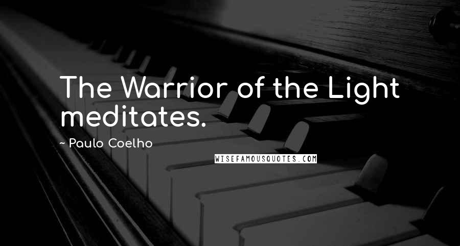 Paulo Coelho Quotes: The Warrior of the Light meditates.
