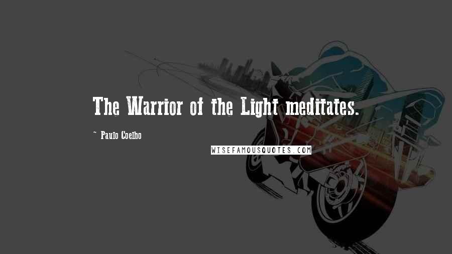 Paulo Coelho Quotes: The Warrior of the Light meditates.