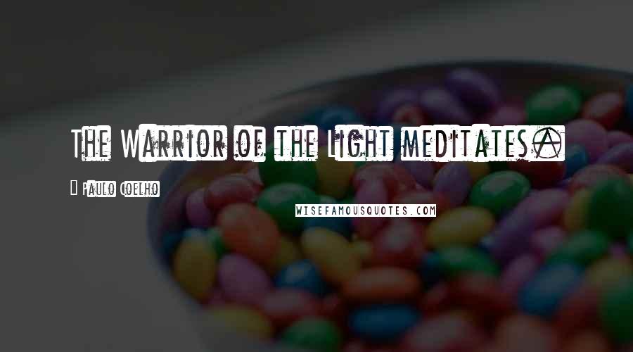 Paulo Coelho Quotes: The Warrior of the Light meditates.