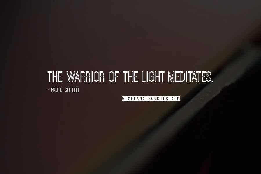 Paulo Coelho Quotes: The Warrior of the Light meditates.