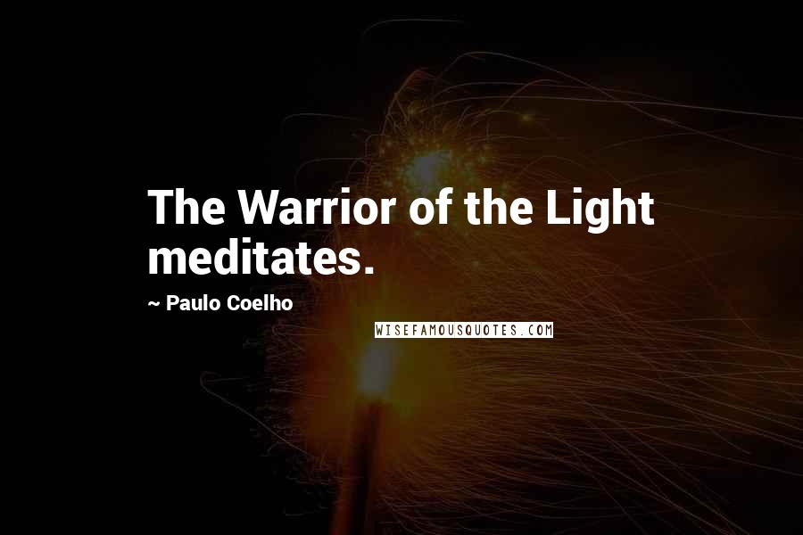 Paulo Coelho Quotes: The Warrior of the Light meditates.