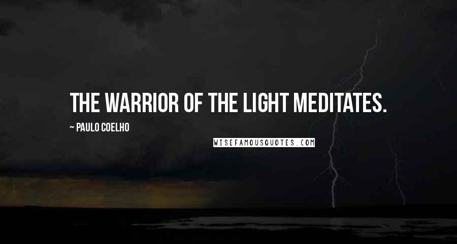 Paulo Coelho Quotes: The Warrior of the Light meditates.