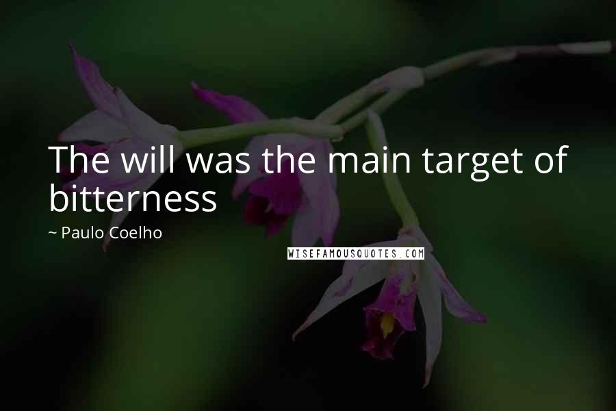 Paulo Coelho Quotes: The will was the main target of bitterness