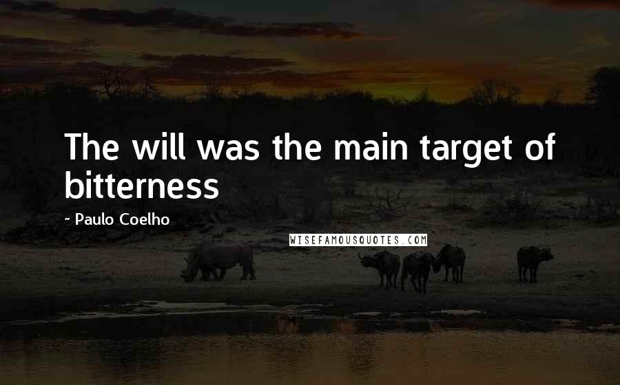 Paulo Coelho Quotes: The will was the main target of bitterness