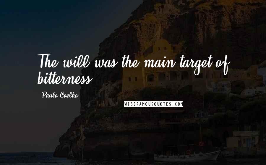 Paulo Coelho Quotes: The will was the main target of bitterness