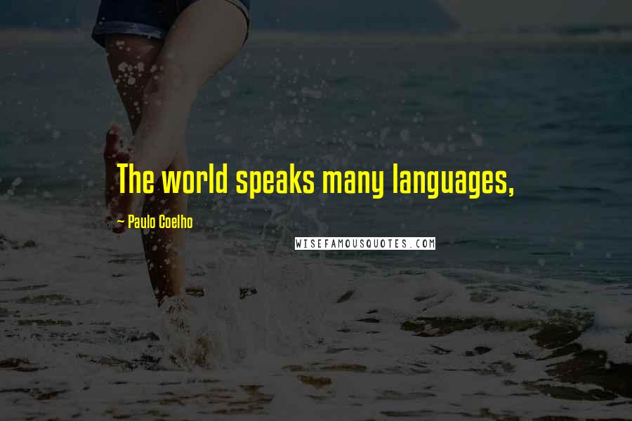 Paulo Coelho Quotes: The world speaks many languages,