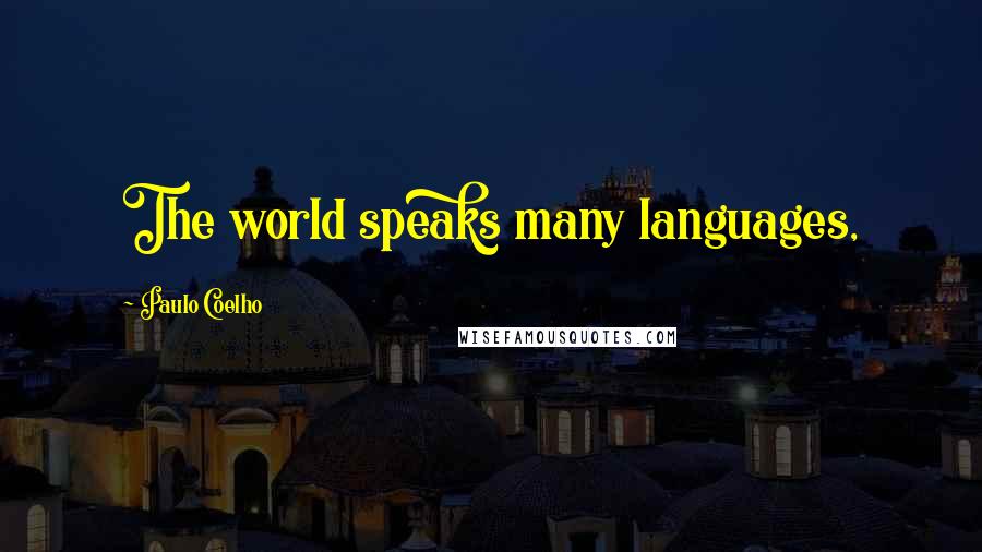 Paulo Coelho Quotes: The world speaks many languages,