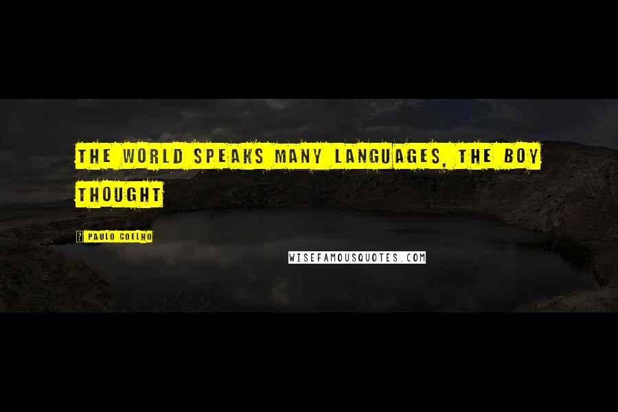 Paulo Coelho Quotes: The world speaks many languages, the boy thought