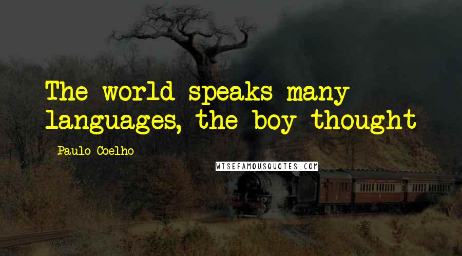 Paulo Coelho Quotes: The world speaks many languages, the boy thought