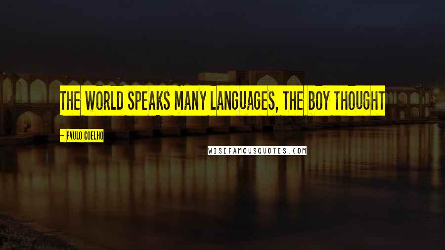 Paulo Coelho Quotes: The world speaks many languages, the boy thought