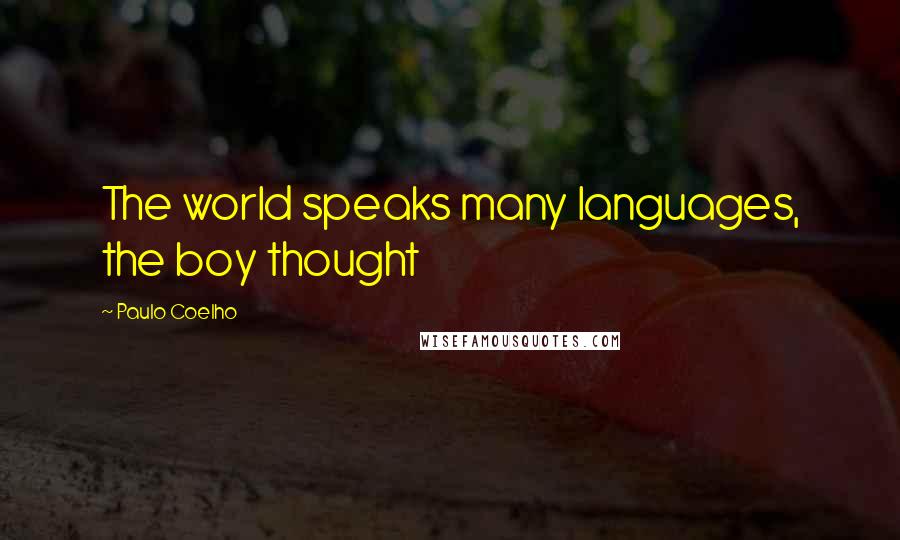 Paulo Coelho Quotes: The world speaks many languages, the boy thought