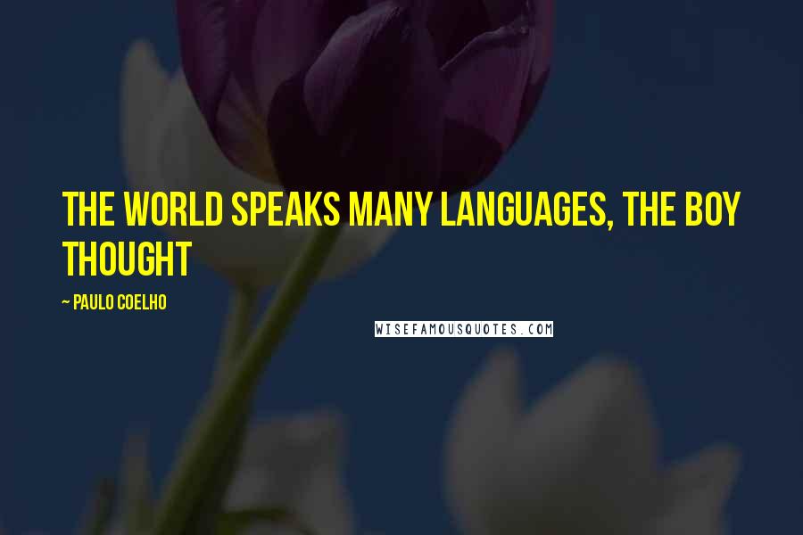 Paulo Coelho Quotes: The world speaks many languages, the boy thought