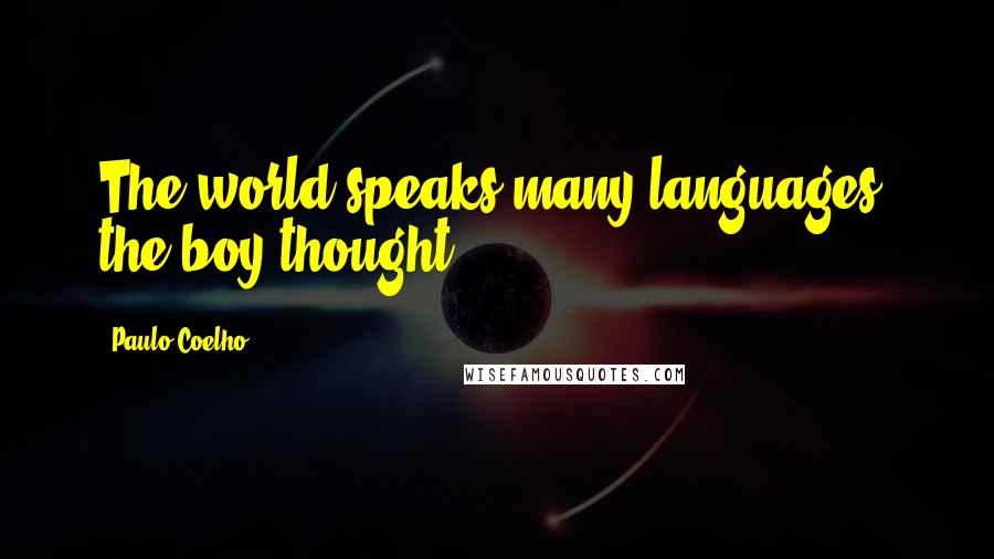 Paulo Coelho Quotes: The world speaks many languages, the boy thought