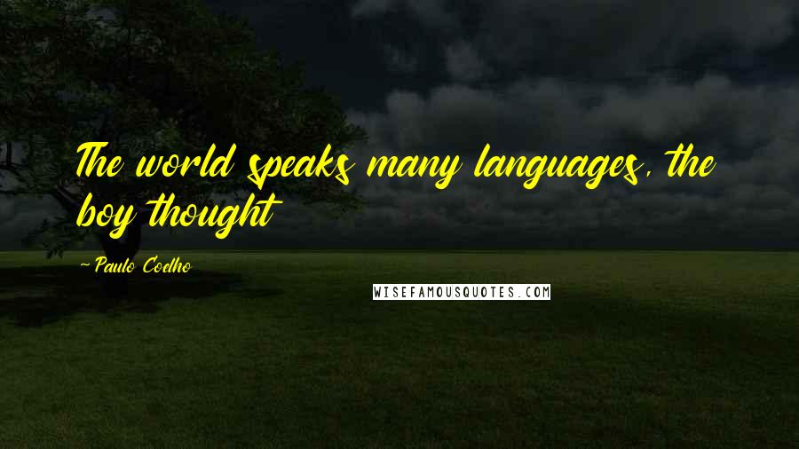 Paulo Coelho Quotes: The world speaks many languages, the boy thought