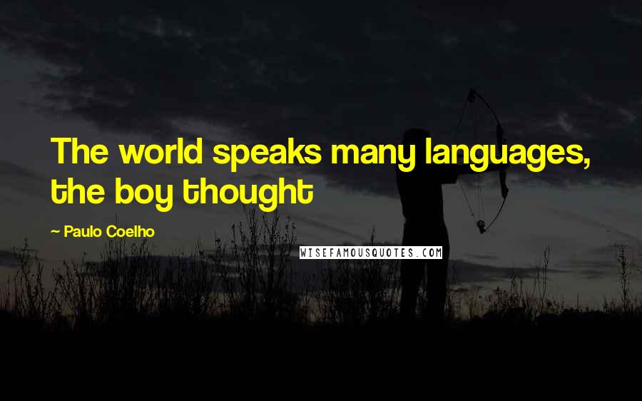 Paulo Coelho Quotes: The world speaks many languages, the boy thought