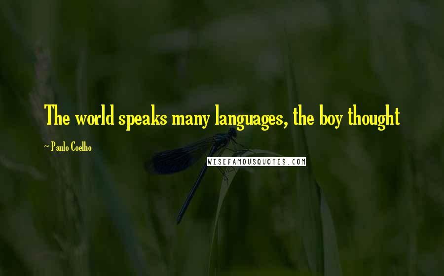 Paulo Coelho Quotes: The world speaks many languages, the boy thought