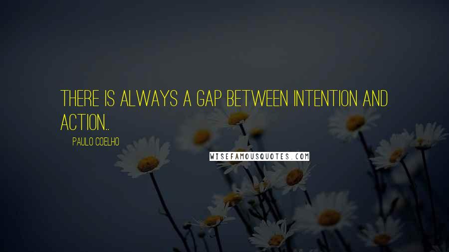 Paulo Coelho Quotes: There is always a gap between intention and action..
