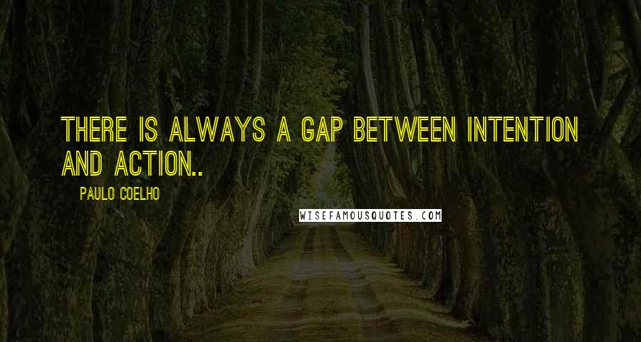 Paulo Coelho Quotes: There is always a gap between intention and action..