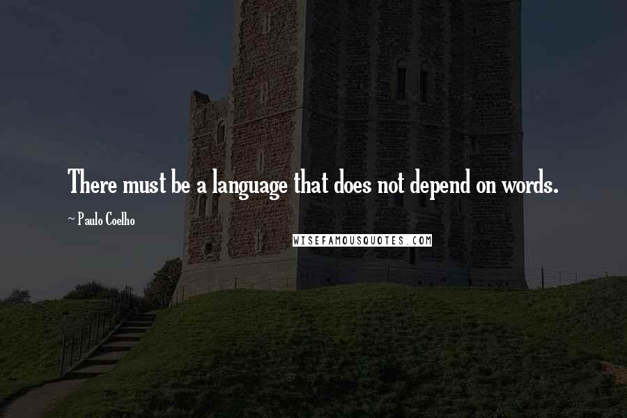 Paulo Coelho Quotes: There must be a language that does not depend on words.