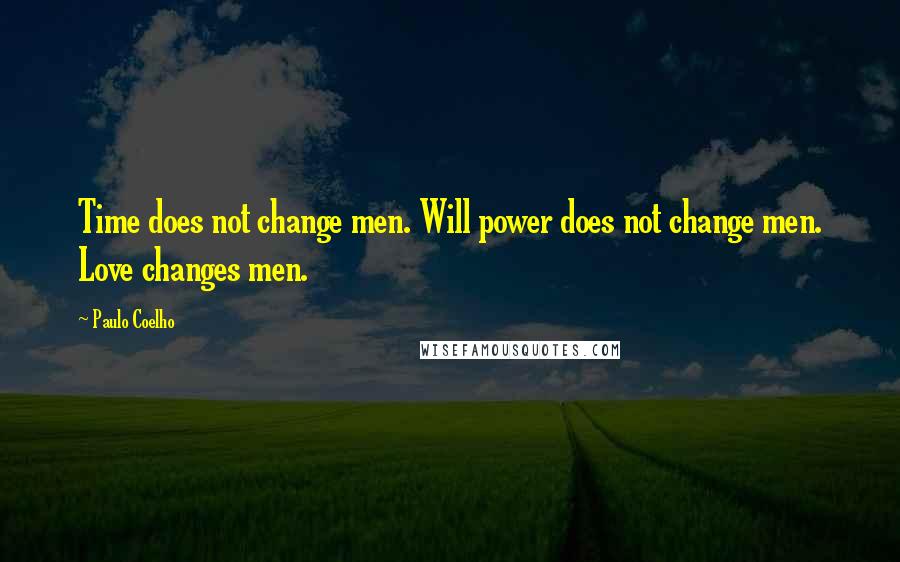 Paulo Coelho Quotes: Time does not change men. Will power does not change men. Love changes men.