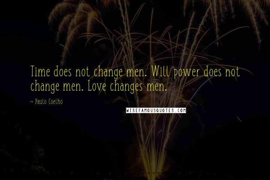 Paulo Coelho Quotes: Time does not change men. Will power does not change men. Love changes men.