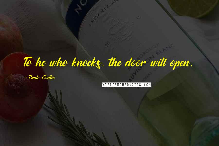 Paulo Coelho Quotes: To he who knocks, the door will open.