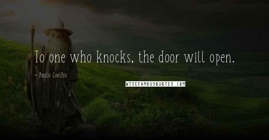 Paulo Coelho Quotes: To one who knocks, the door will open.
