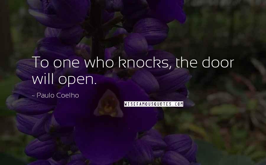 Paulo Coelho Quotes: To one who knocks, the door will open.