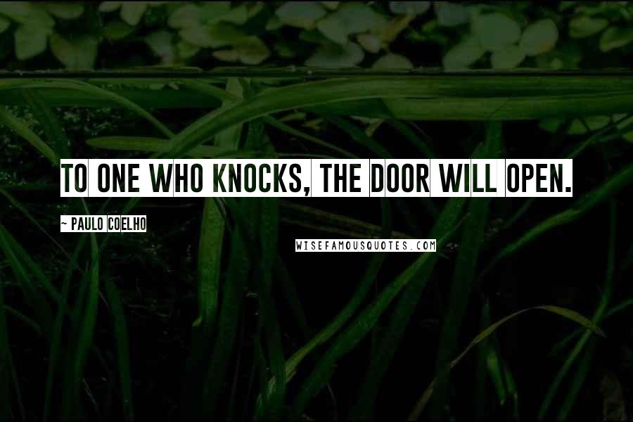 Paulo Coelho Quotes: To one who knocks, the door will open.
