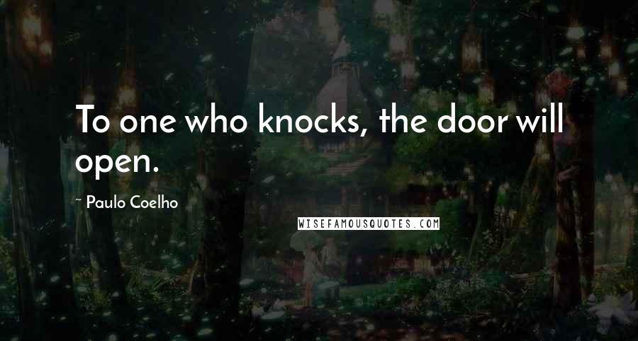 Paulo Coelho Quotes: To one who knocks, the door will open.