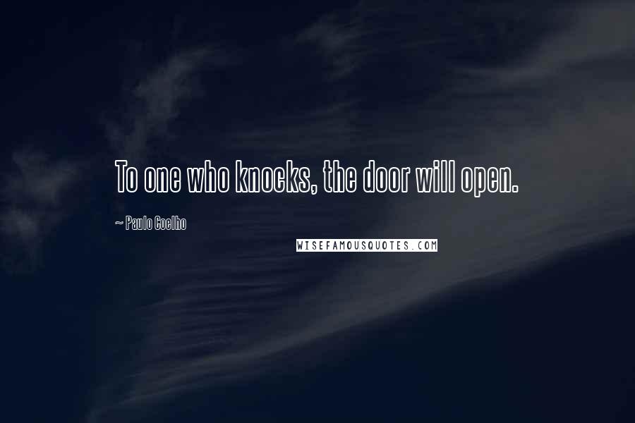 Paulo Coelho Quotes: To one who knocks, the door will open.