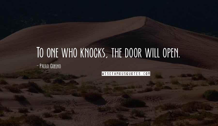 Paulo Coelho Quotes: To one who knocks, the door will open.