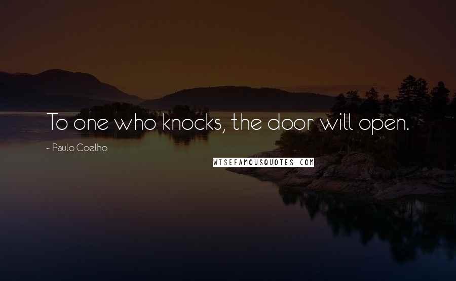Paulo Coelho Quotes: To one who knocks, the door will open.