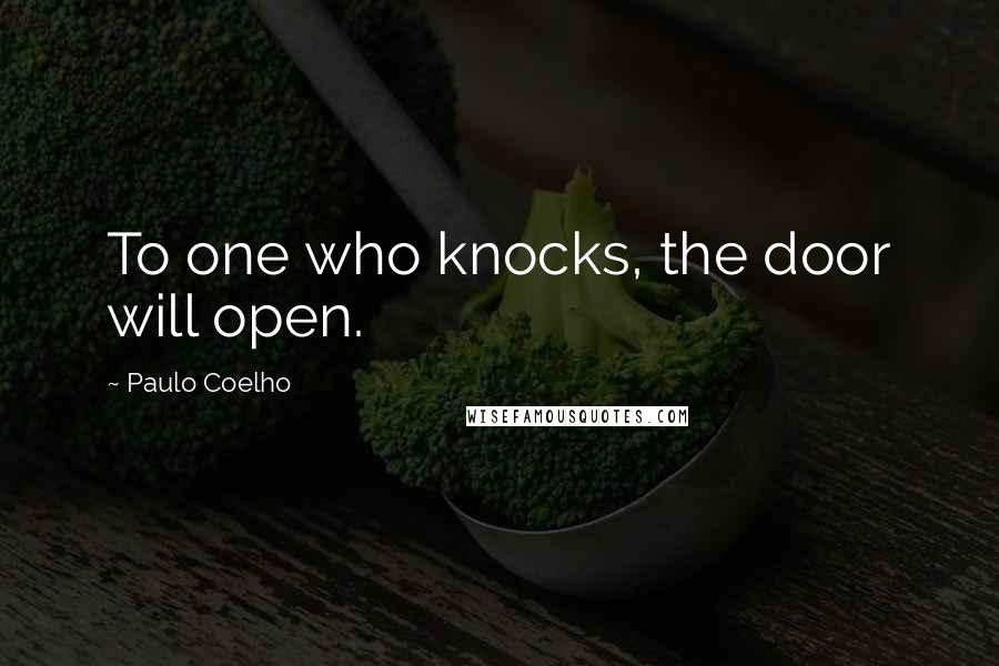Paulo Coelho Quotes: To one who knocks, the door will open.