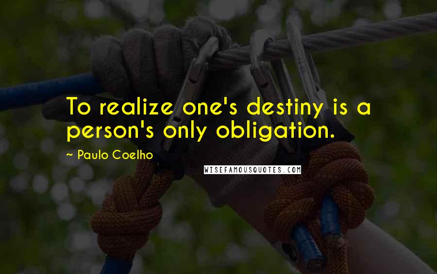 Paulo Coelho Quotes: To realize one's destiny is a person's only obligation.