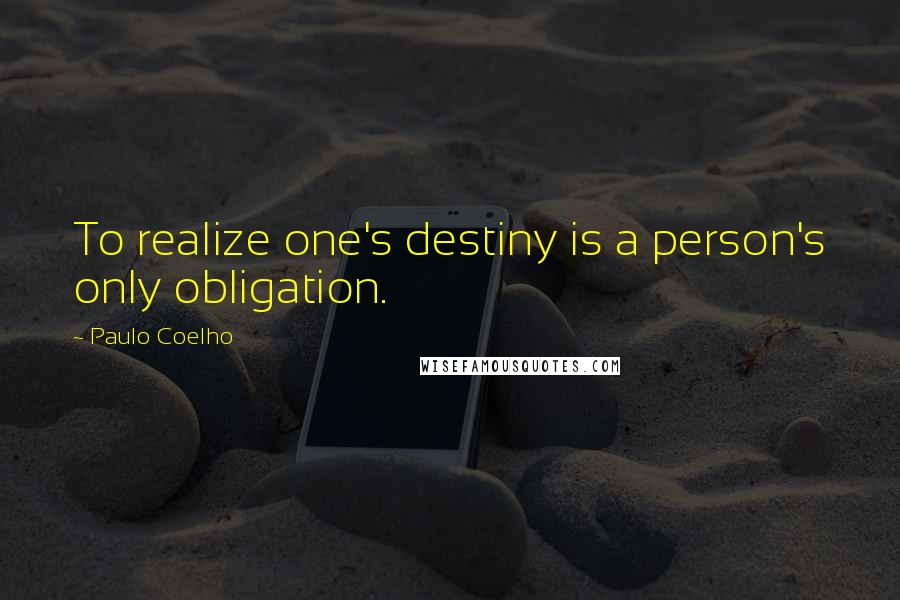 Paulo Coelho Quotes: To realize one's destiny is a person's only obligation.