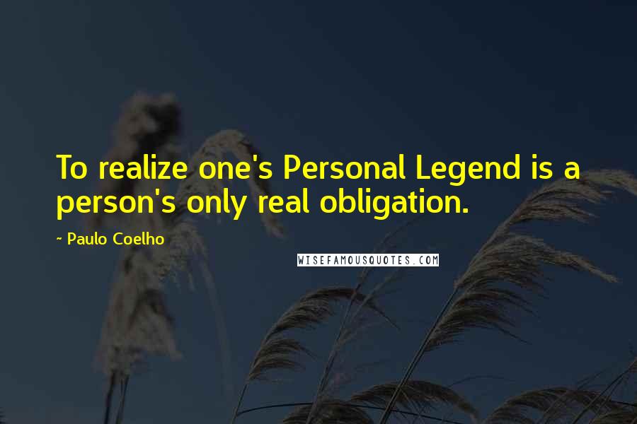 Paulo Coelho Quotes: To realize one's Personal Legend is a person's only real obligation.
