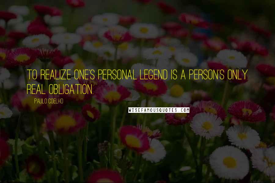Paulo Coelho Quotes: To realize one's Personal Legend is a person's only real obligation.