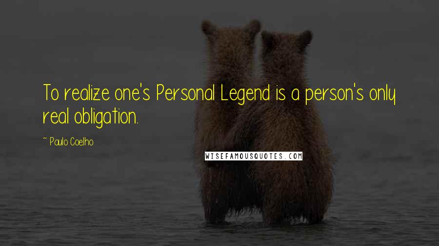 Paulo Coelho Quotes: To realize one's Personal Legend is a person's only real obligation.