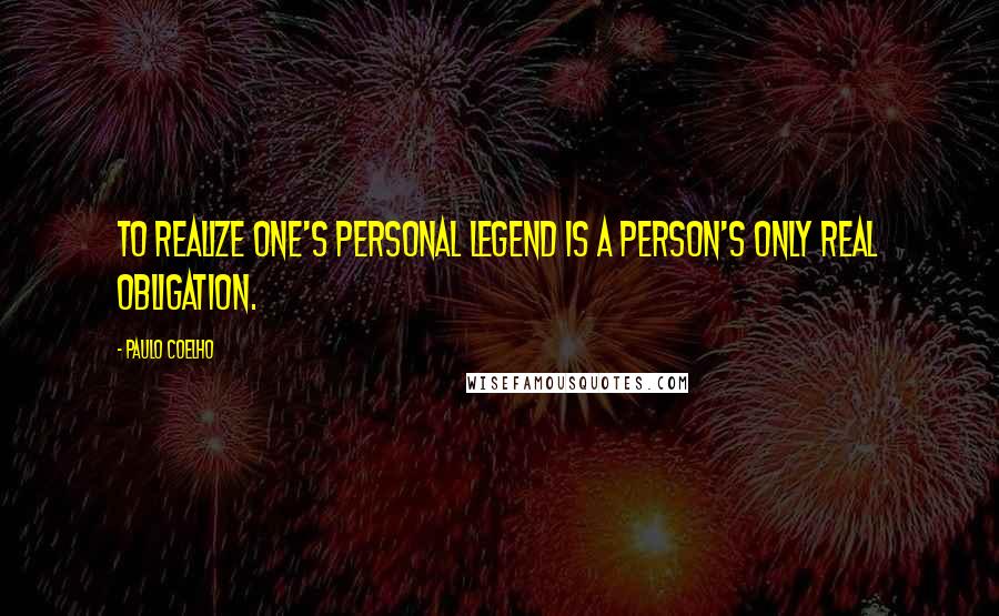 Paulo Coelho Quotes: To realize one's Personal Legend is a person's only real obligation.