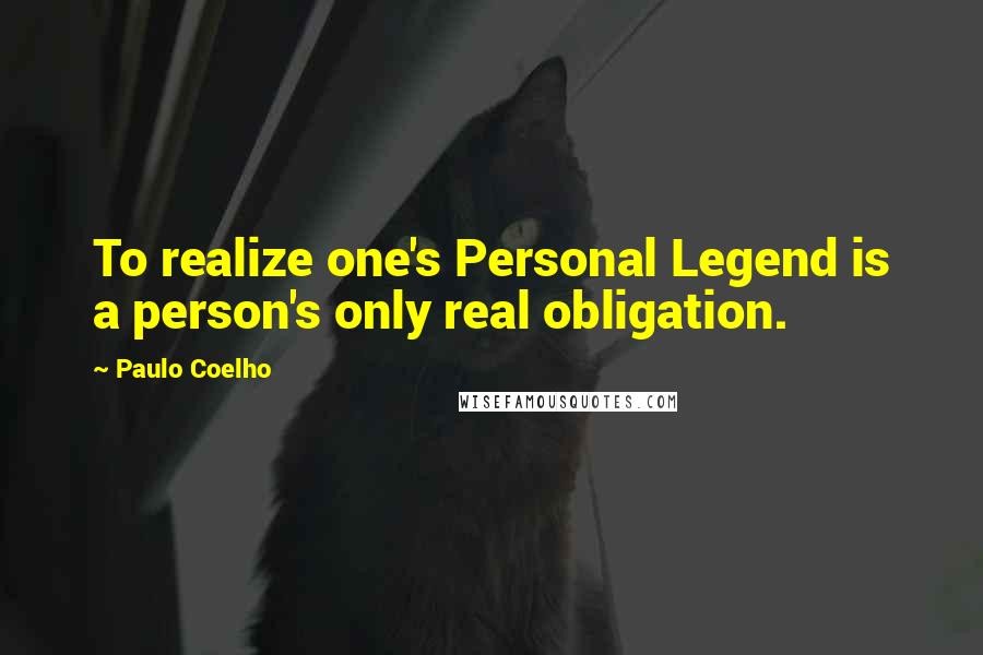Paulo Coelho Quotes: To realize one's Personal Legend is a person's only real obligation.
