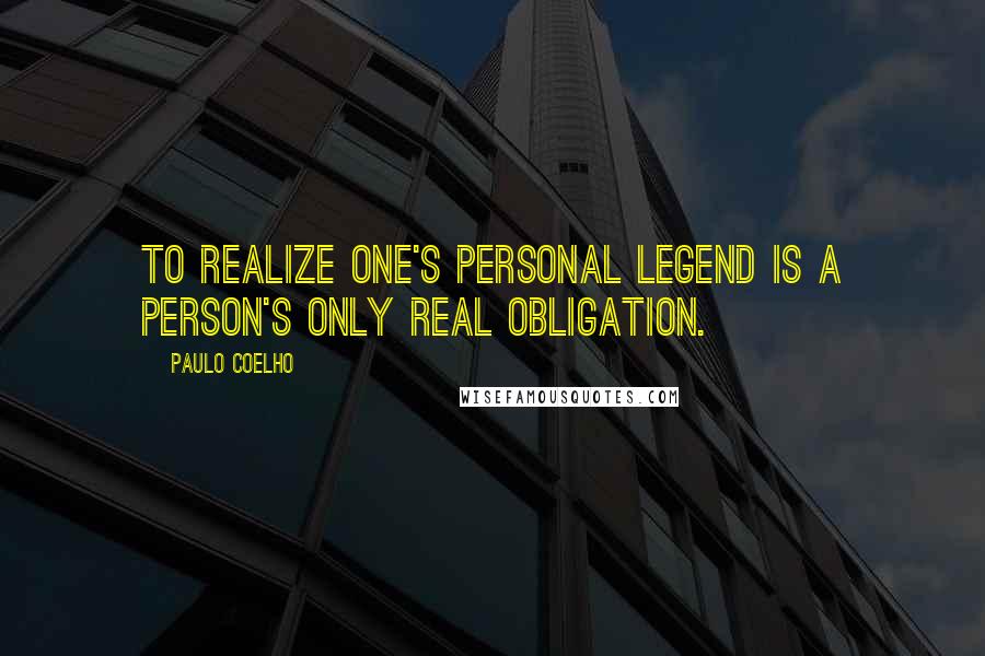 Paulo Coelho Quotes: To realize one's Personal Legend is a person's only real obligation.